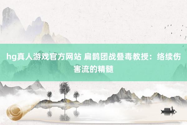 hg真人游戏官方网站 扁鹊团战叠毒教授：络续伤害流的精髓